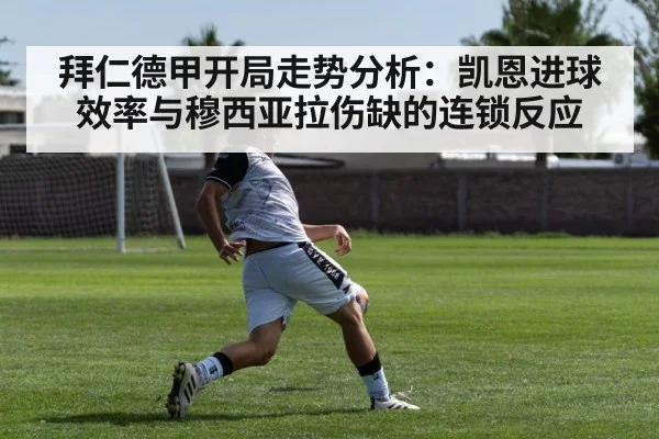 拜仁德甲开局走势分析：凯恩进球效率与穆西亚拉伤缺的连锁反应