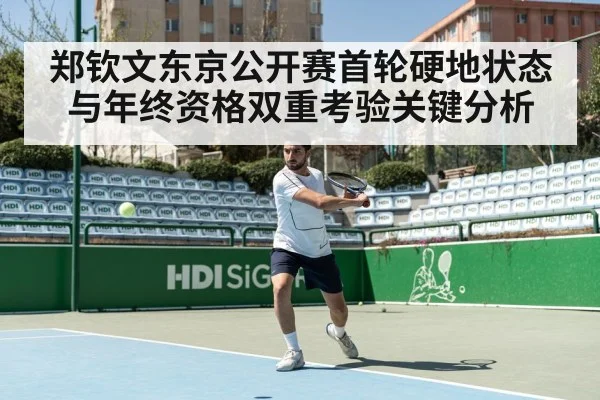 郑钦文东京公开赛首轮硬地状态与年终资格双重考验关键分析